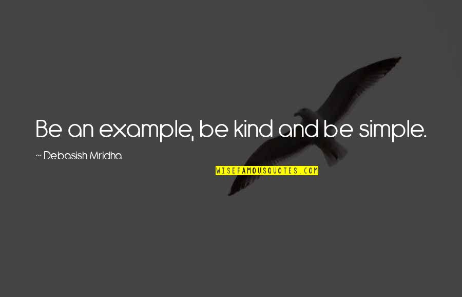 Iberiabank Quotes By Debasish Mridha: Be an example, be kind and be simple. Iberiabank Quotes By Debasish Mridha: Be an example, be kind and be simple.