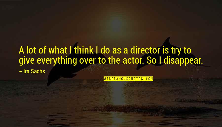 Iberostar Resorts Quotes By Ira Sachs: A lot of what I think I do Iberostar Resorts Quotes By Ira Sachs: A lot of what I think I do