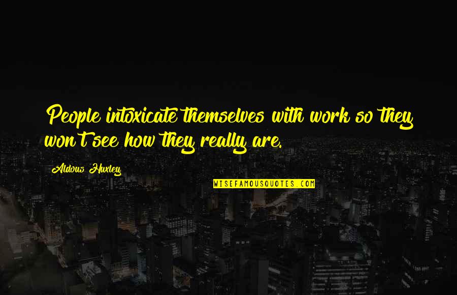 Iberostar Riveria Maya Quotes By Aldous Huxley: People intoxicate themselves with work so they won't