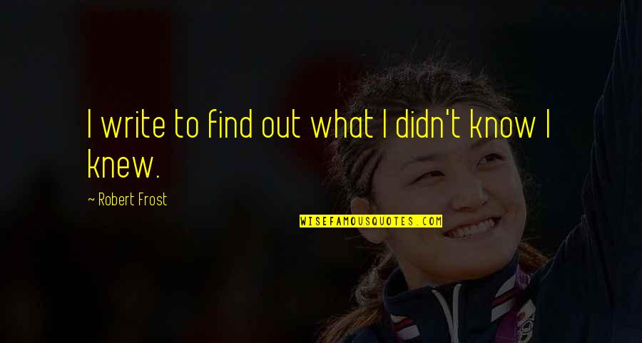 Iberostar Riveria Maya Quotes By Robert Frost: I write to find out what I didn't