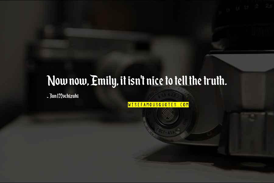 Iberty Quotes By Jun Mochizuki: Now now, Emily, it isn't nice to tell