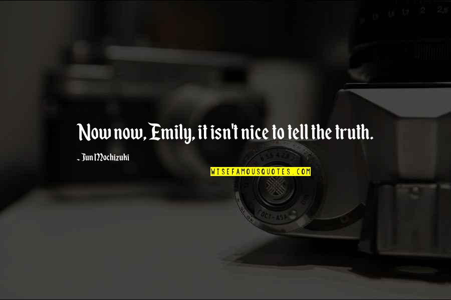 Iberty Quotes By Jun Mochizuki: Now now, Emily, it isn't nice to tell Iberty Quotes By Jun Mochizuki: Now now, Emily, it isn't nice to tell