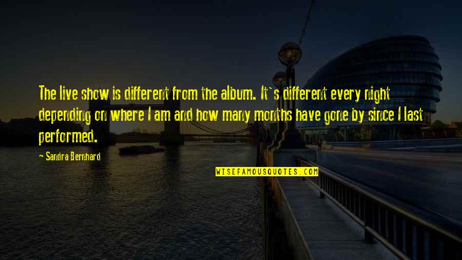 Ibexes Hooves Quotes By Sandra Bernhard: The live show is different from the album.