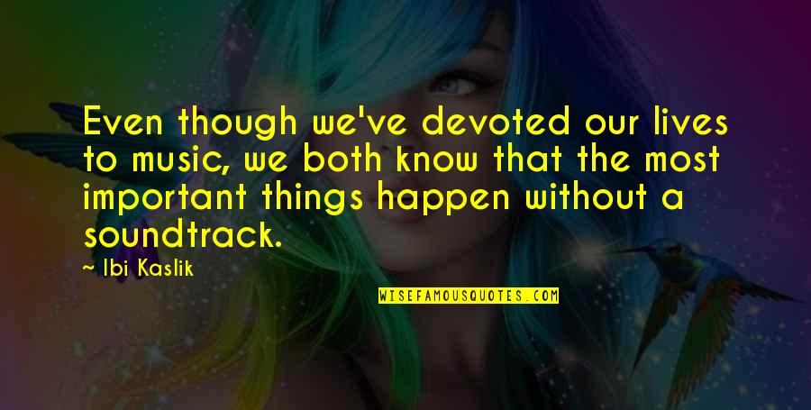 Ibi Kaslik Quotes By Ibi Kaslik: Even though we've devoted our lives to music,