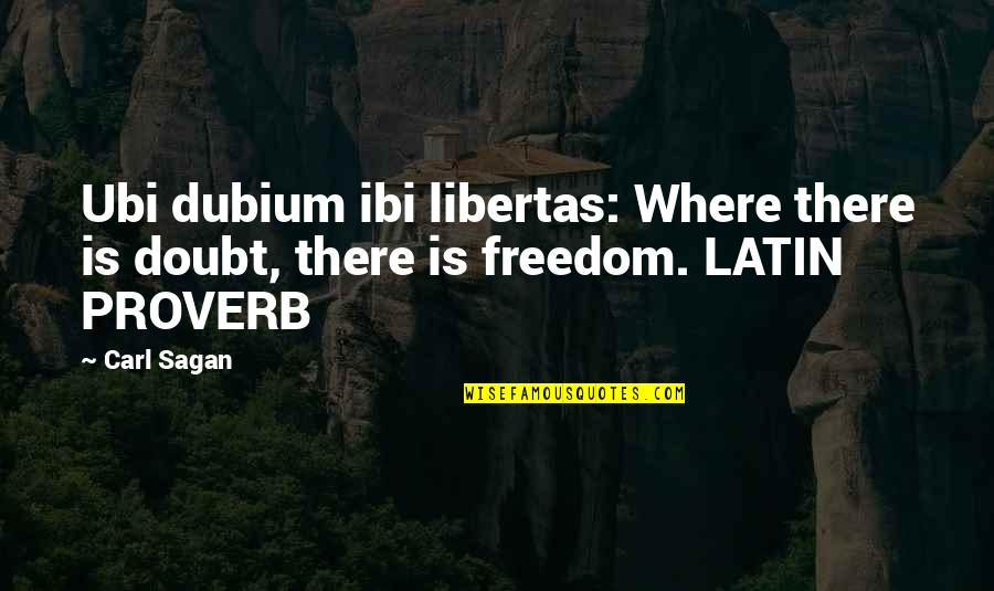 Ibi Quotes By Carl Sagan: Ubi dubium ibi libertas: Where there is doubt,