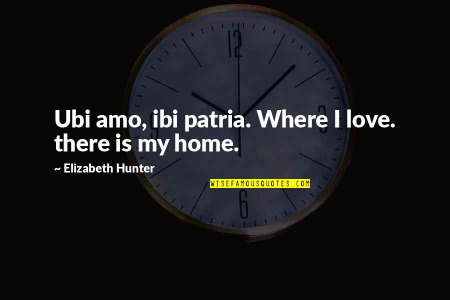 Ibi Quotes By Elizabeth Hunter: Ubi amo, ibi patria. Where I love. there