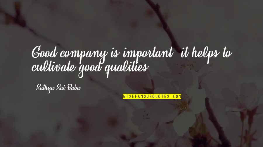 Ibid Quotes By Sathya Sai Baba: Good company is important, it helps to cultivate