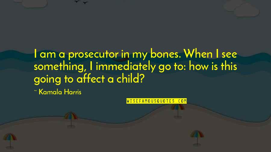 Ibikunle Md Quotes By Kamala Harris: I am a prosecutor in my bones. When