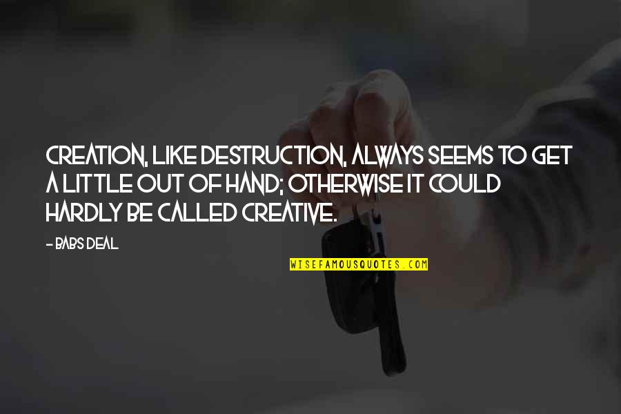 Ibinabo Horsfall Quotes By Babs Deal: Creation, like destruction, always seems to get a Ibinabo Horsfall Quotes By Babs Deal: Creation, like destruction, always seems to get a