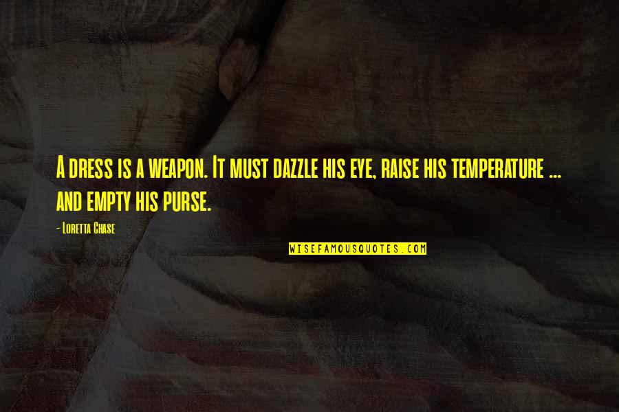 Ibinabo Jack Quotes By Loretta Chase: A dress is a weapon. It must dazzle Ibinabo Jack Quotes By Loretta Chase: A dress is a weapon. It must dazzle