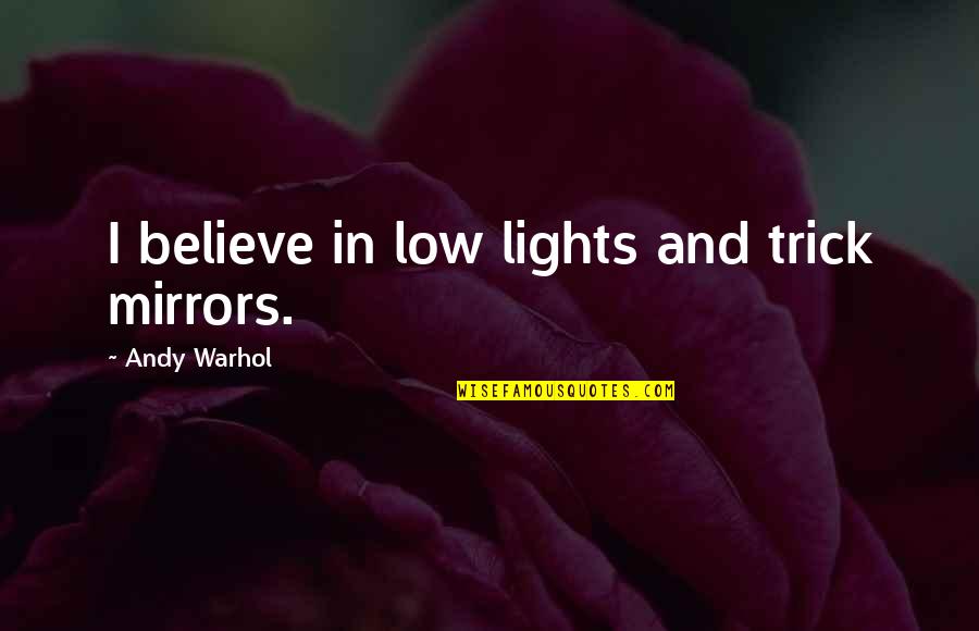 Ibis Quotes By Andy Warhol: I believe in low lights and trick mirrors.