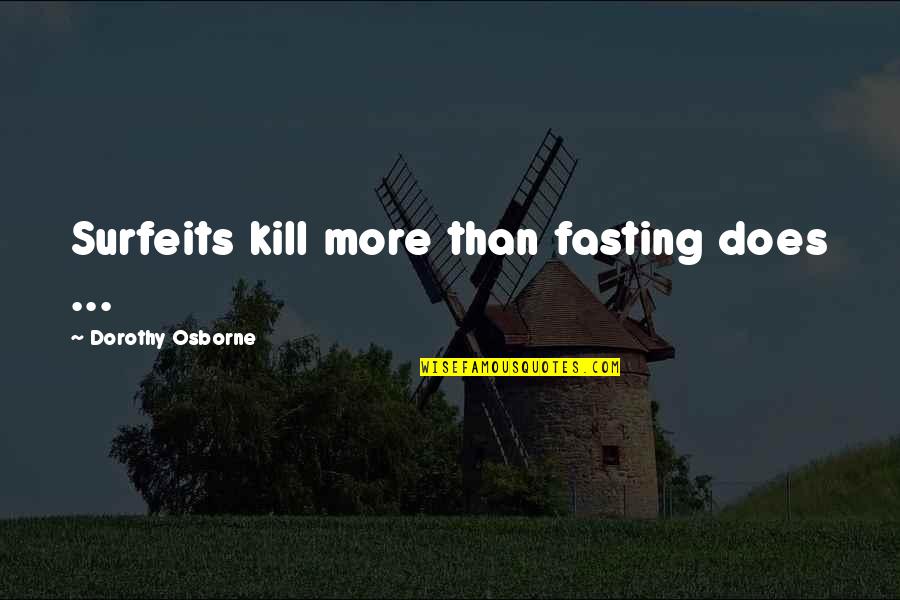 Ibis Quotes By Dorothy Osborne: Surfeits kill more than fasting does ...