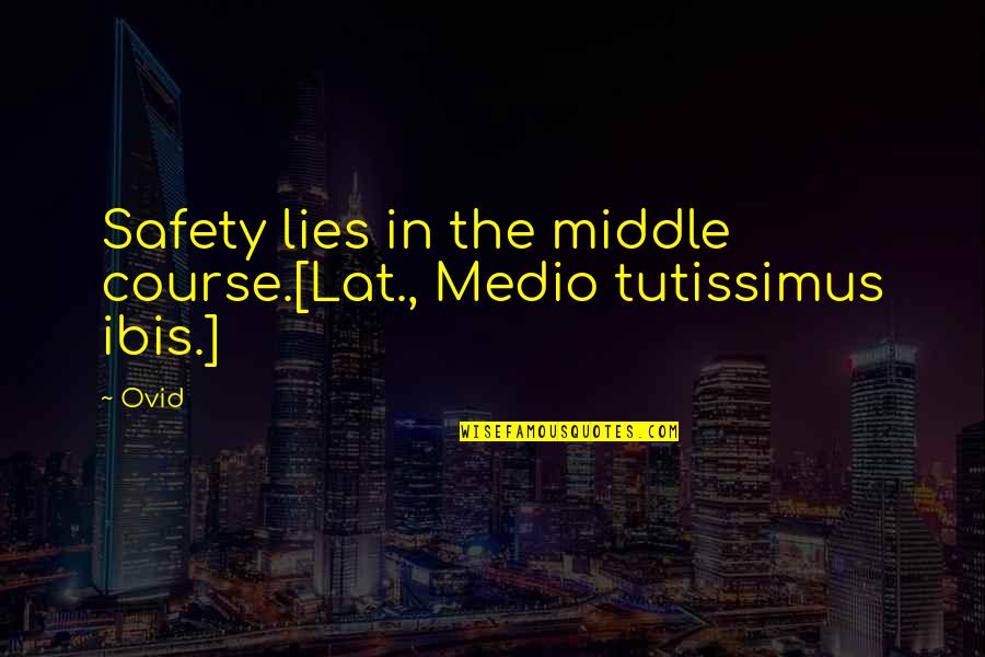Ibis Quotes By Ovid: Safety lies in the middle course.[Lat., Medio tutissimus
