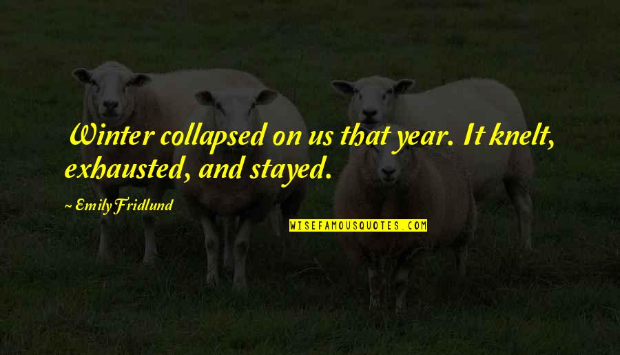 Ibiskovy Quotes By Emily Fridlund: Winter collapsed on us that year. It knelt, Ibiskovy Quotes By Emily Fridlund: Winter collapsed on us that year. It knelt,