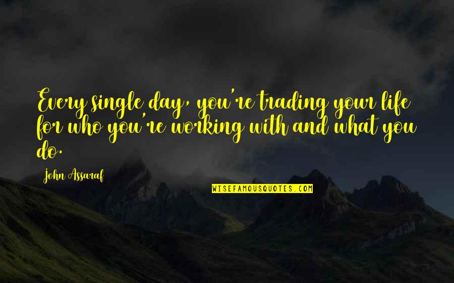 Ibiss Korisni Quotes By John Assaraf: Every single day, you're trading your life for
