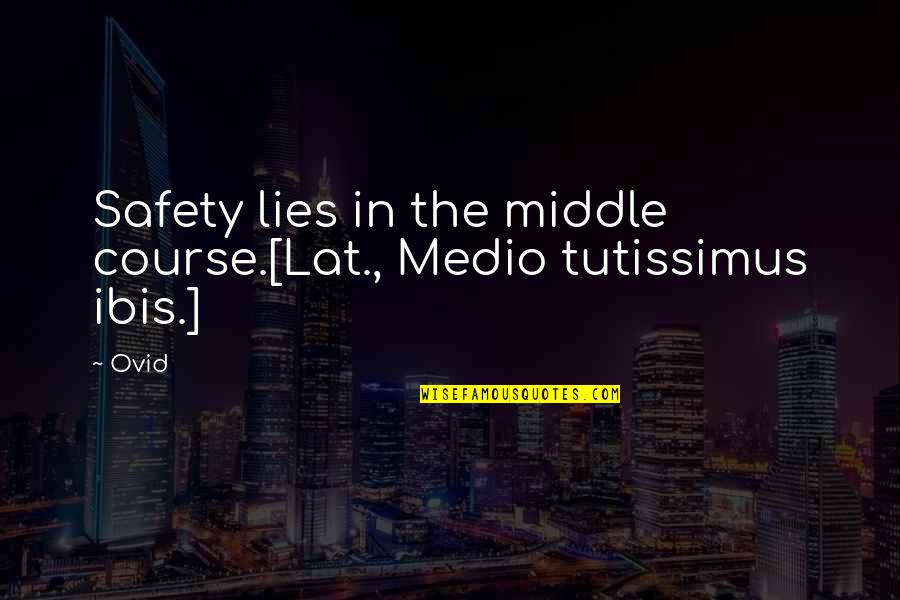 Ibis's Quotes By Ovid: Safety lies in the middle course.[Lat., Medio tutissimus