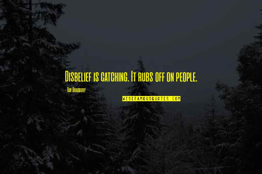Ibit Quotes By Ray Bradbury: Disbelief is catching. It rubs off on people.