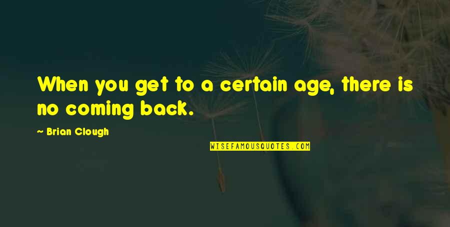 Ibitha Quotes By Brian Clough: When you get to a certain age, there Ibitha Quotes By Brian Clough: When you get to a certain age, there