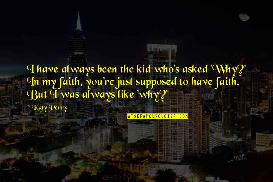 Ibitha Quotes By Katy Perry: I have always been the kid who's asked Ibitha Quotes By Katy Perry: I have always been the kid who's asked