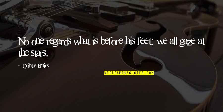 Ibitha Quotes By Quintus Ennius: No one regards what is before his feet; Ibitha Quotes By Quintus Ennius: No one regards what is before his feet;