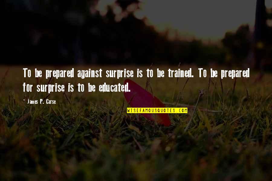 Ibiza Picture Quotes By James P. Carse: To be prepared against surprise is to be