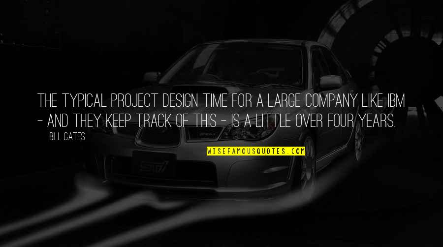 Ibm Design Quotes By Bill Gates: The typical project design time for a large
