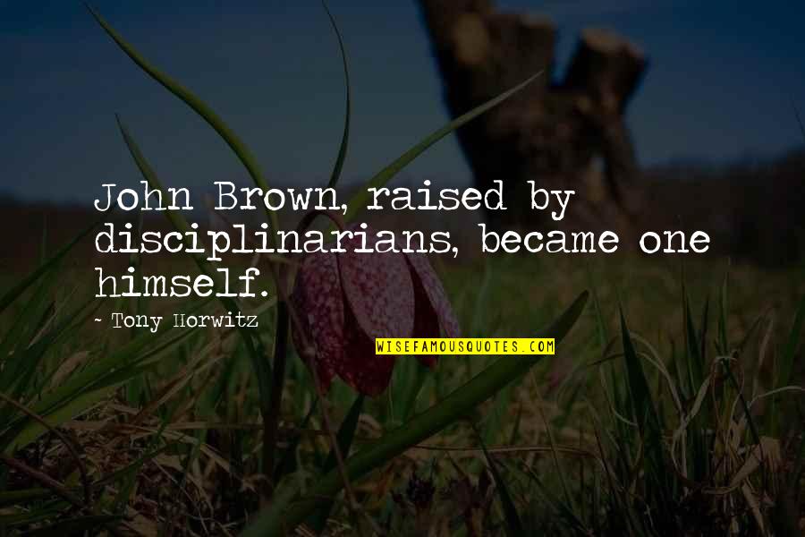Ibm India Quotes By Tony Horwitz: John Brown, raised by disciplinarians, became one himself.