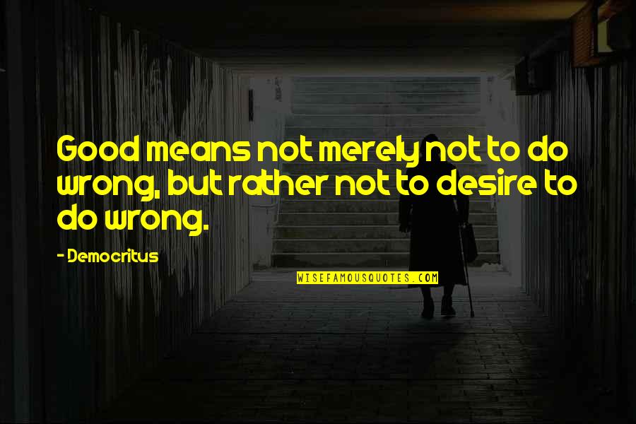 Ibmer Commercial Quotes By Democritus: Good means not merely not to do wrong,