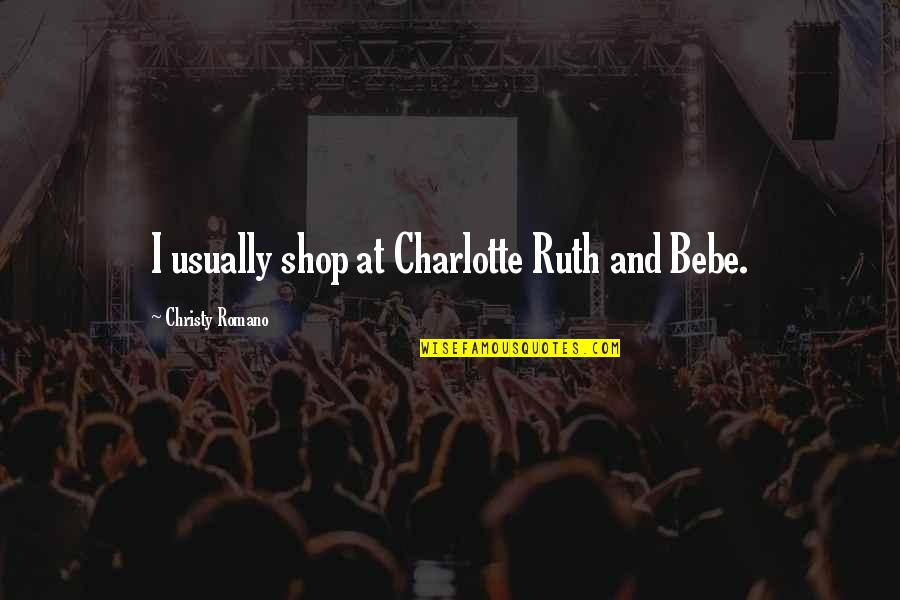 Ibmer Quotes By Christy Romano: I usually shop at Charlotte Ruth and Bebe.