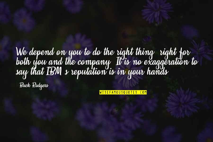 Ibm'ers Quotes By Buck Rodgers: We depend on you to do the right