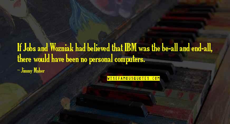 Ibm'ers Quotes By Jimmy Maher: If Jobs and Wozniak had believed that IBM