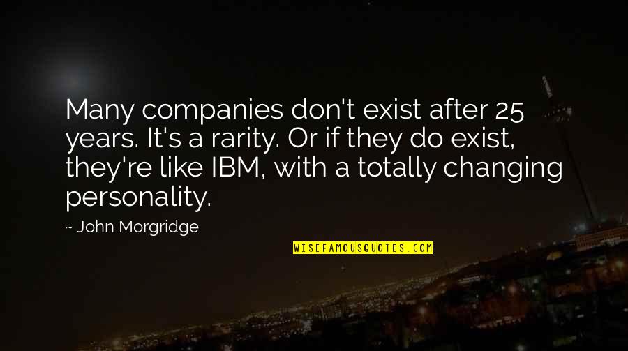 Ibm'ers Quotes By John Morgridge: Many companies don't exist after 25 years. It's