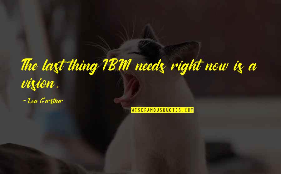 Ibm'ers Quotes By Lou Gerstner: The last thing IBM needs right now is