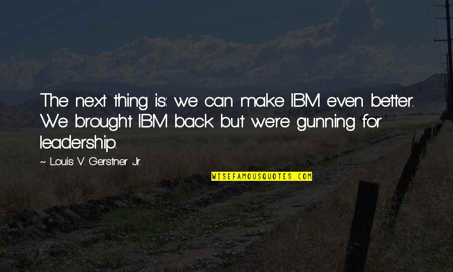 Ibm'ers Quotes By Louis V. Gerstner Jr.: The next thing is: we can make IBM