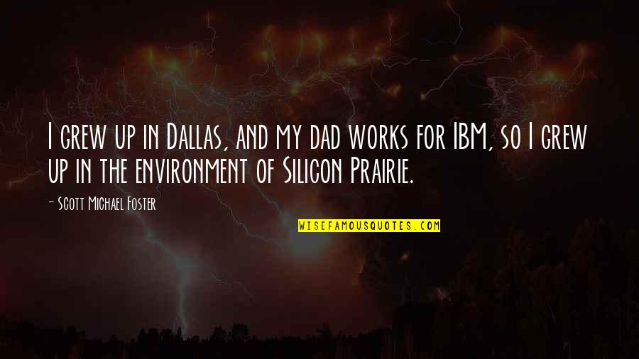 Ibm'ers Quotes By Scott Michael Foster: I grew up in Dallas, and my dad