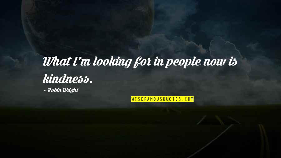 Ibn Abbad Quotes By Robin Wright: What I'm looking for in people now is Ibn Abbad Quotes By Robin Wright: What I'm looking for in people now is