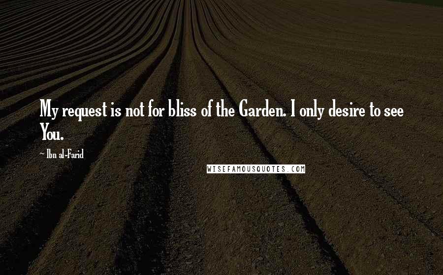 Ibn Al-Farid quotes: My request is not for bliss of the Garden. I only desire to see You.