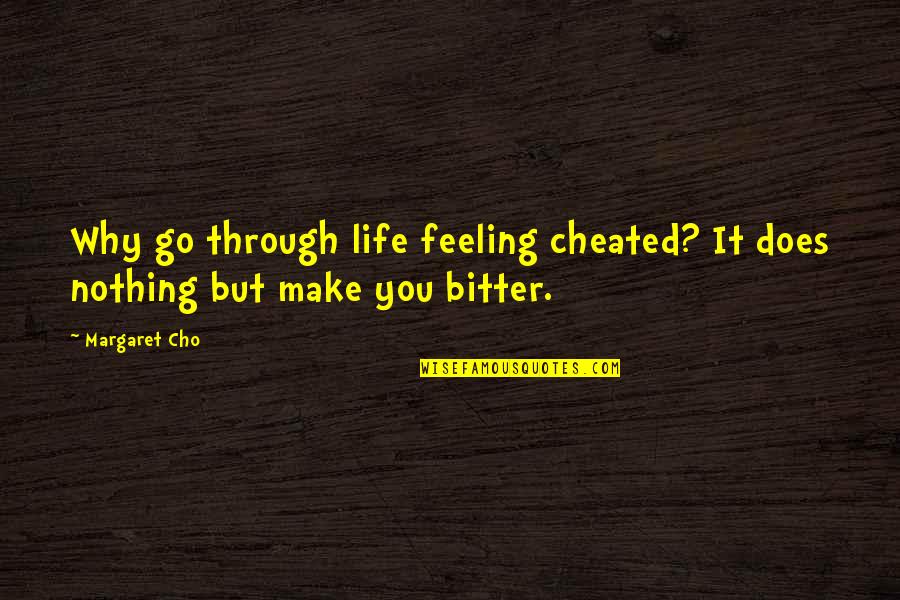 Ibn Al Nafis Quotes By Margaret Cho: Why go through life feeling cheated? It does
