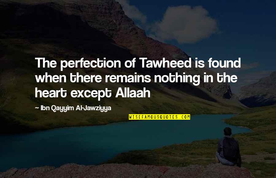 Ibn Al Qayyim Quotes By Ibn Qayyim Al-Jawziyya: The perfection of Tawheed is found when there