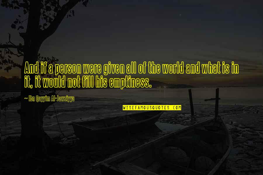 Ibn Al Qayyim Quotes By Ibn Qayyim Al-Jawziyya: And if a person were given all of