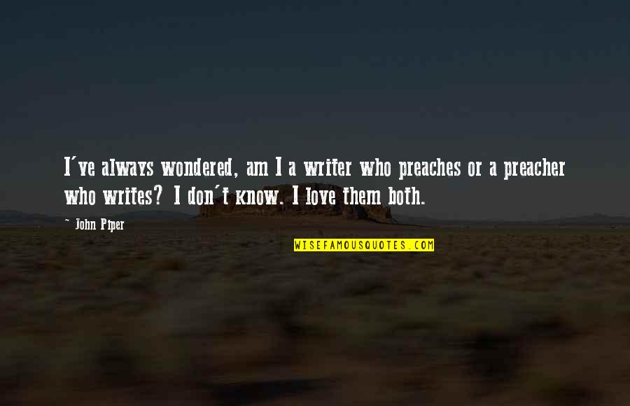 Ibn Al Taymiyyah Quotes By John Piper: I've always wondered, am I a writer who