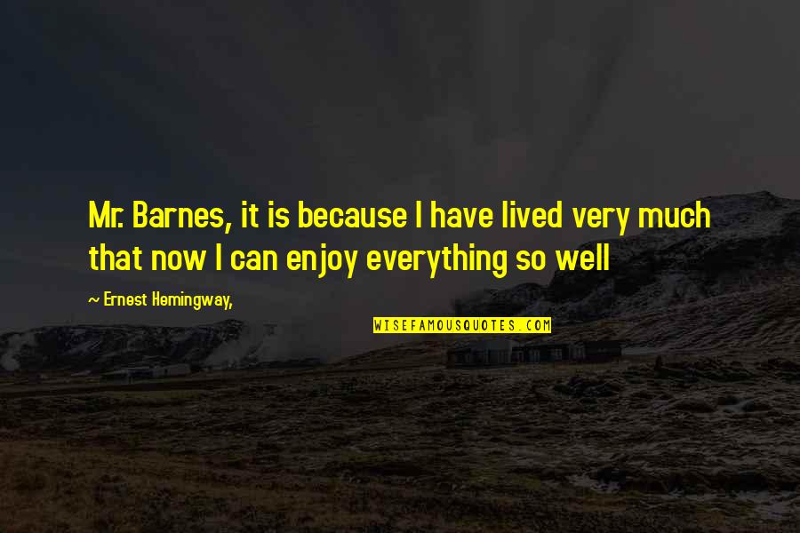 Ibn Alqayyim Quotes By Ernest Hemingway,: Mr. Barnes, it is because I have lived Ibn Alqayyim Quotes By Ernest Hemingway,: Mr. Barnes, it is because I have lived