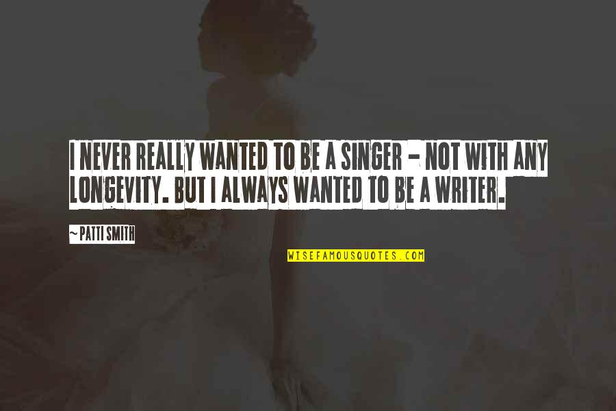Ibn Alqayyim Quotes By Patti Smith: I never really wanted to be a singer Ibn Alqayyim Quotes By Patti Smith: I never really wanted to be a singer