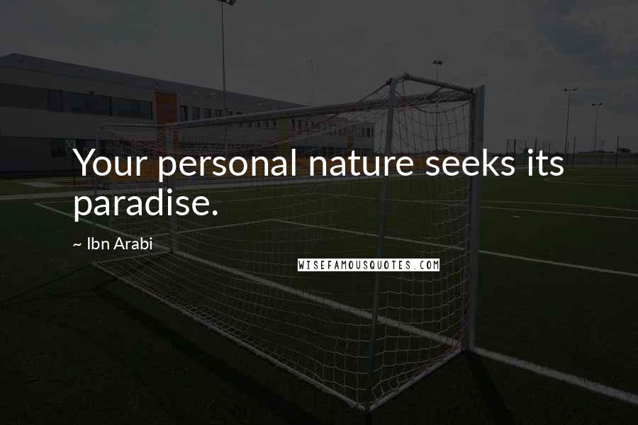 Ibn Arabi quotes: Your personal nature seeks its paradise.