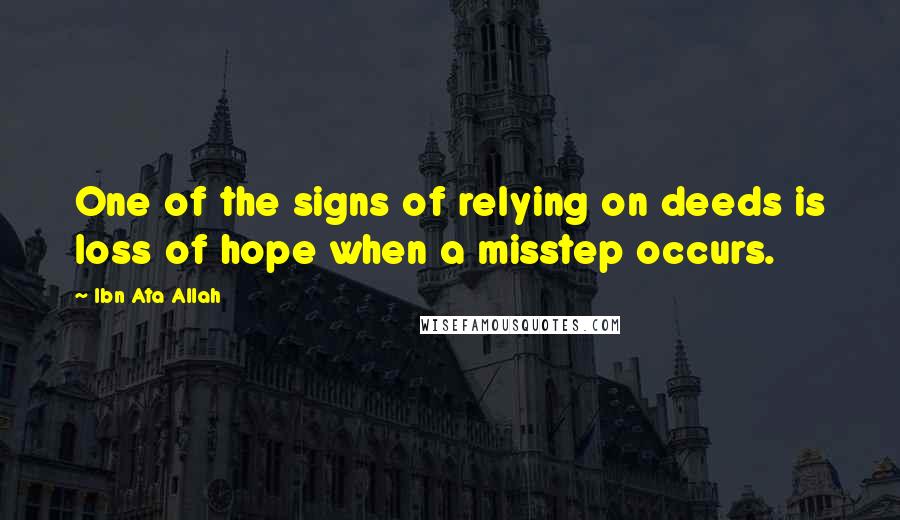 Ibn Ata Allah quotes: One of the signs of relying on deeds is loss of hope when a misstep occurs.