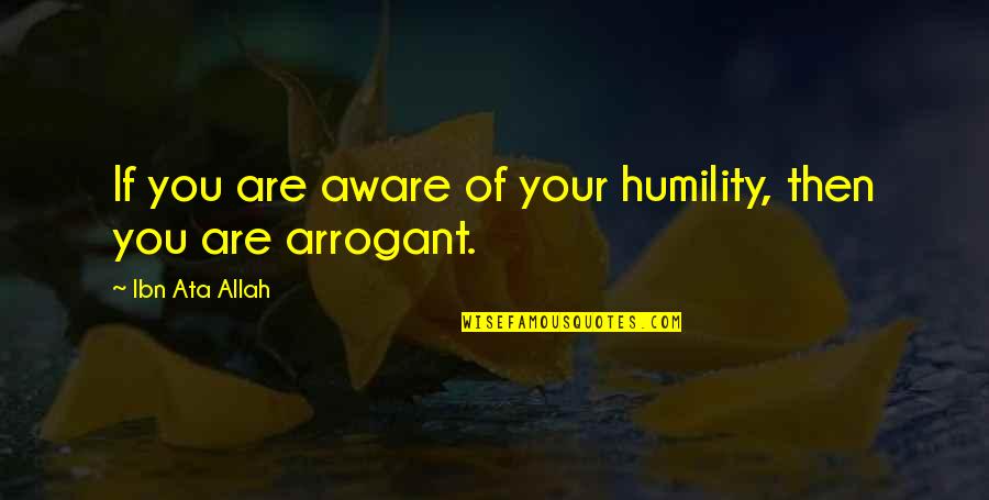 Ibn Ata Allah Quotes By Ibn Ata Allah: If you are aware of your humility, then