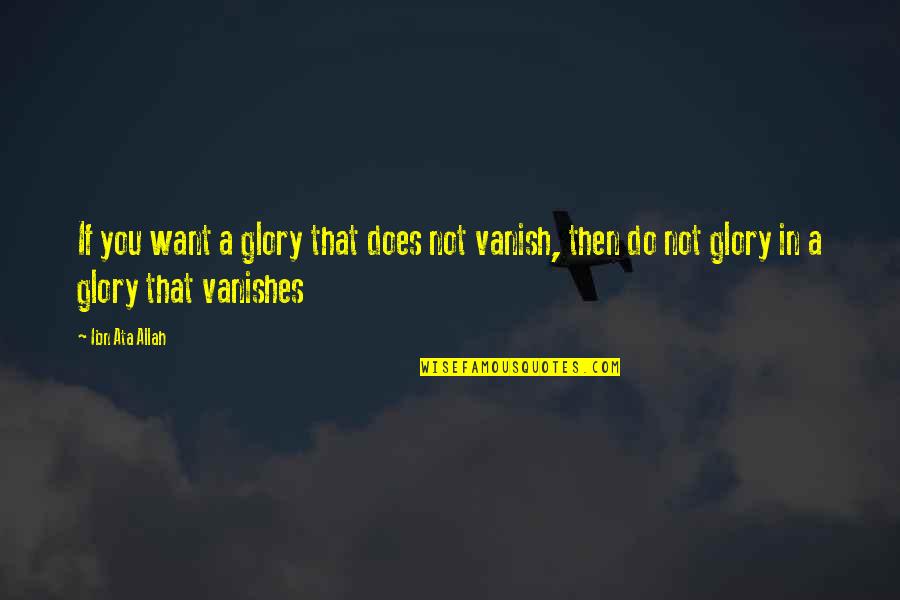Ibn Ata Allah Quotes By Ibn Ata Allah: If you want a glory that does not