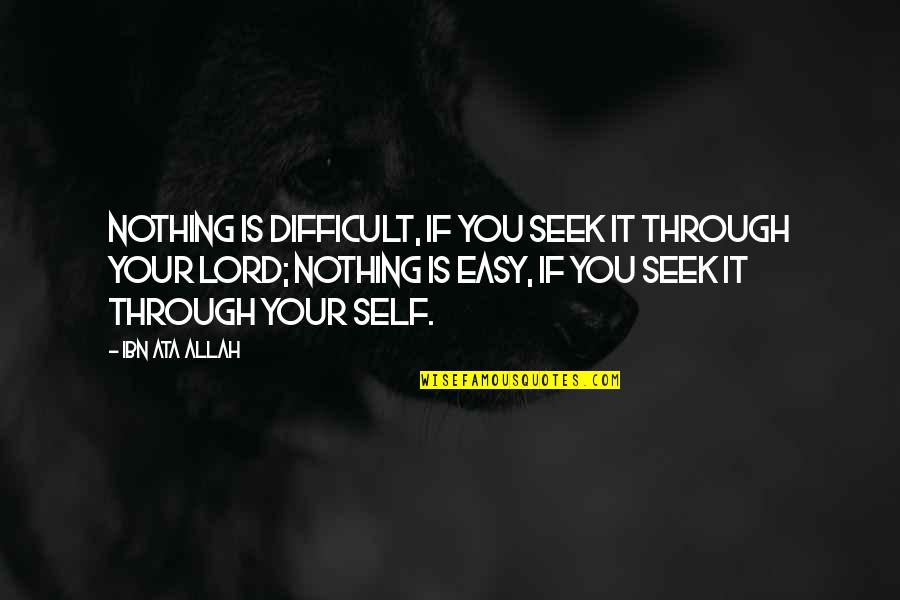 Ibn Ata Allah Quotes By Ibn Ata Allah: Nothing is difficult, if you seek it through