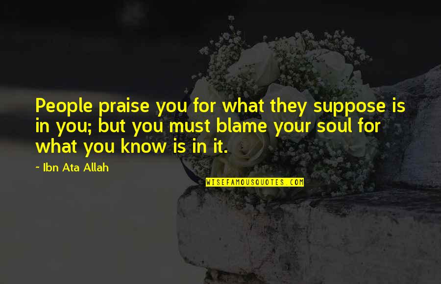 Ibn Ata Allah Quotes By Ibn Ata Allah: People praise you for what they suppose is