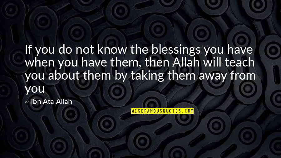 Ibn Ata Allah Quotes By Ibn Ata Allah: If you do not know the blessings you